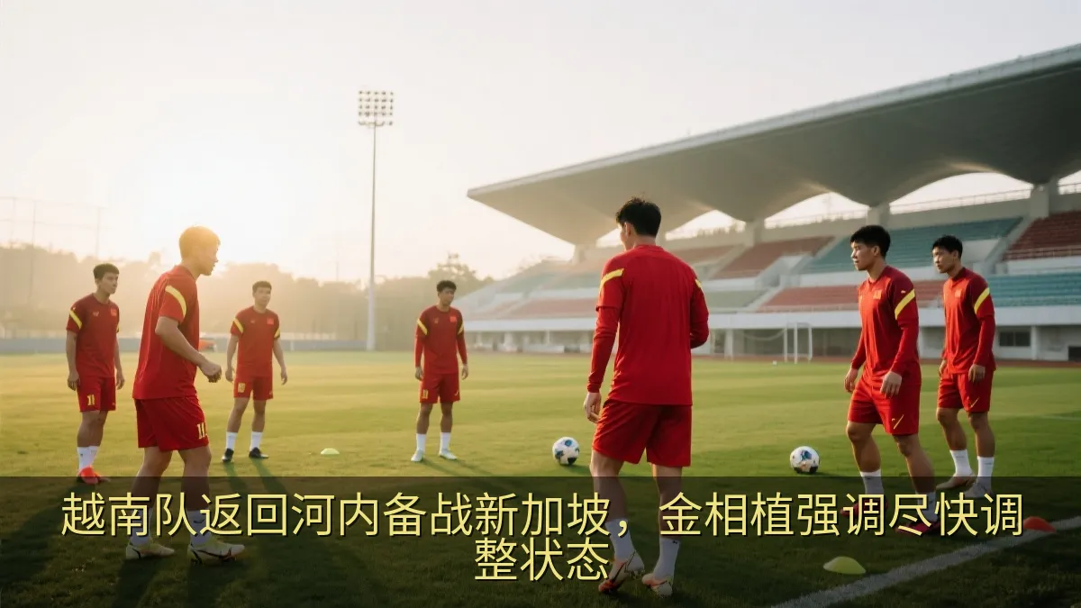 越南队返回河内备战新加坡，金相植强调尽快调整状态